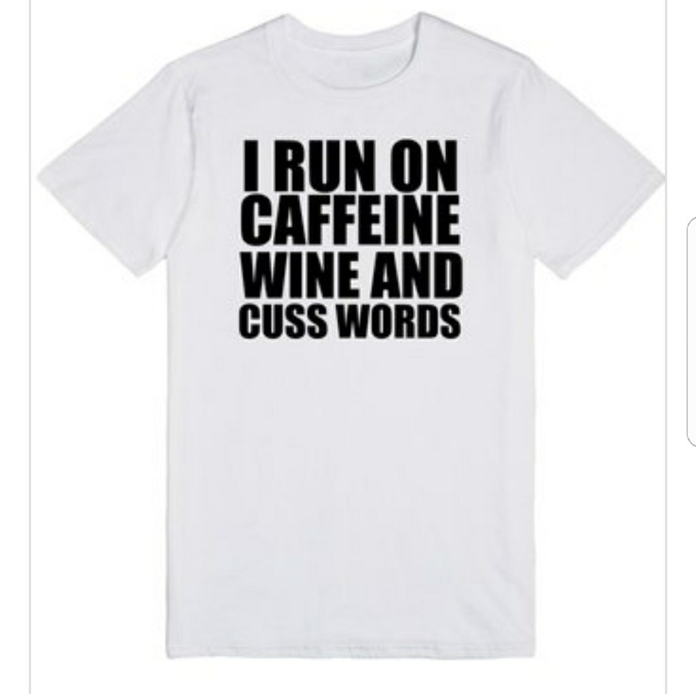I Run On Caffeine Wine and Cuss Words Funny Tshirt